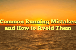 Common Running Mistakes and How to Avoid Them