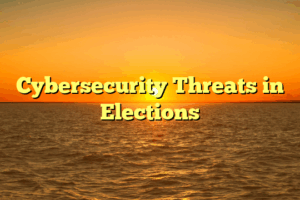 Cybersecurity Threats in Elections