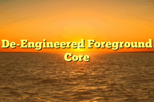 De-Engineered Foreground Core