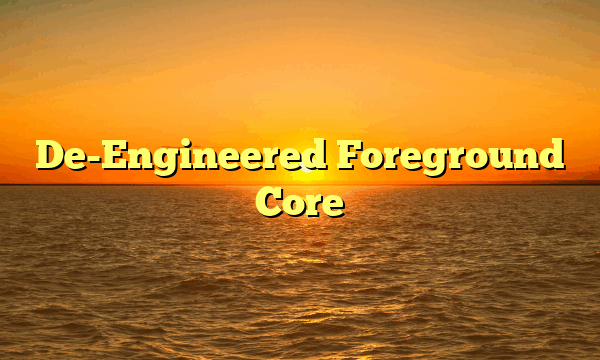 De-Engineered Foreground Core