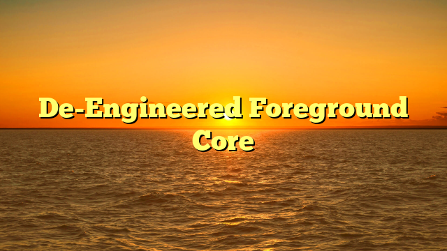 De-Engineered Foreground Core