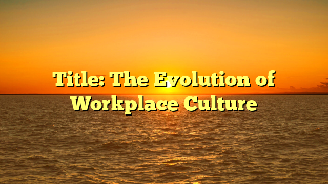 Title: The Evolution of Workplace Culture