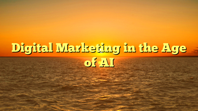 Digital Marketing in the Age of AI