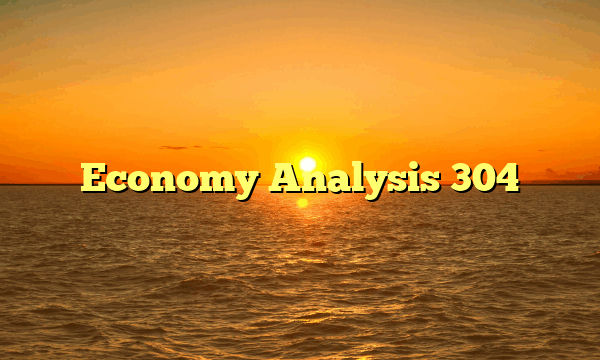 Economy Analysis 304 Economy Analysis 304