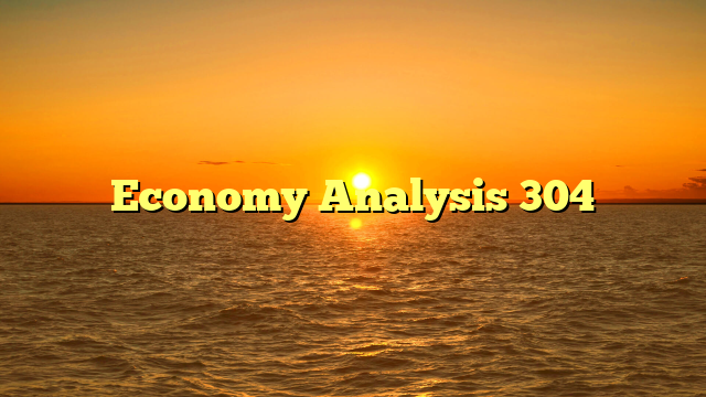 Economy Analysis 304 Economy Analysis 304