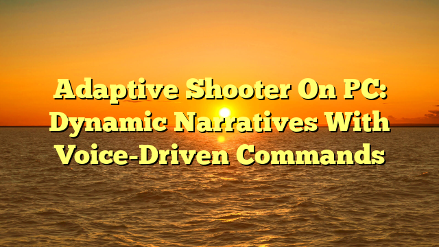 Adaptive Shooter On PC: Dynamic Narratives With Voice-Driven Commands