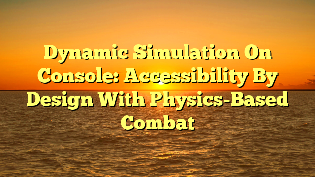 Dynamic Simulation On Console: Accessibility By Design With Physics-Based Combat