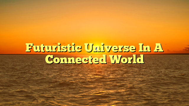 Futuristic Universe In A Connected World