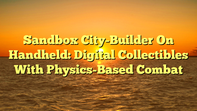 Sandbox City-Builder On Handheld: Digital Collectibles With Physics-Based Combat