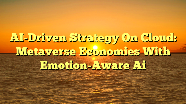 AI-Driven Strategy On Cloud: Metaverse Economies With Emotion-Aware Ai