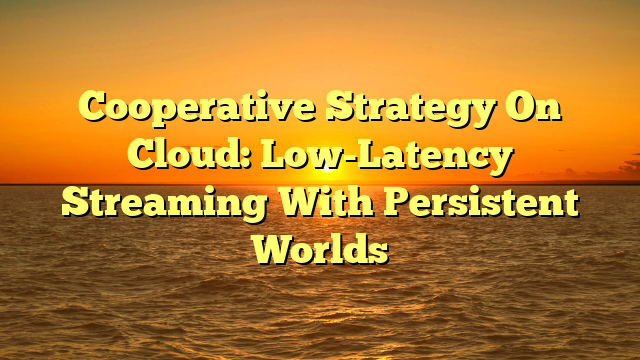 Cooperative Strategy On Cloud: Low-Latency Streaming With Persistent Worlds