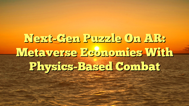 Next-Gen Puzzle On AR: Metaverse Economies With Physics-Based Combat