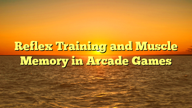 Reflex Training and Muscle Memory in Arcade Games