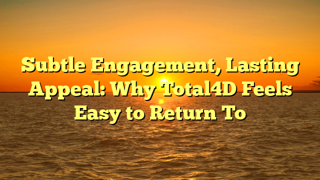 Subtle Engagement, Lasting Appeal: Why Total4D Feels Easy to Return To