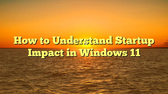 How to Understand Startup Impact in Windows 11