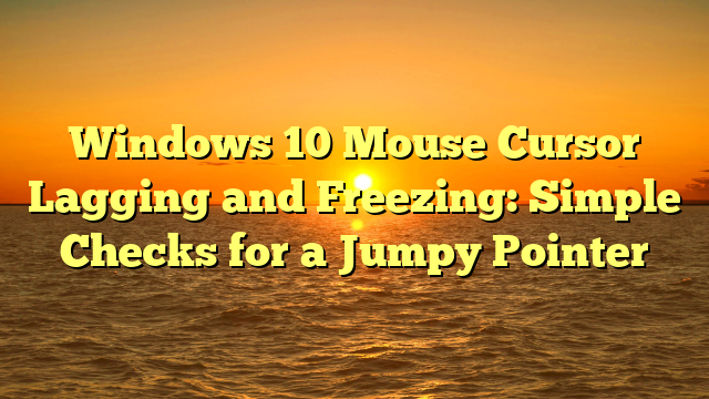 Windows 10 Mouse Cursor Lagging and Freezing: Simple Checks for a Jumpy Pointer